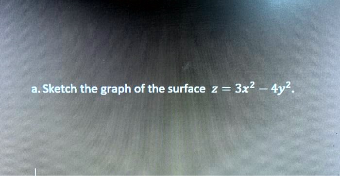 a. Sketch the graph of the surface z = 3x^2 - 4y^2.