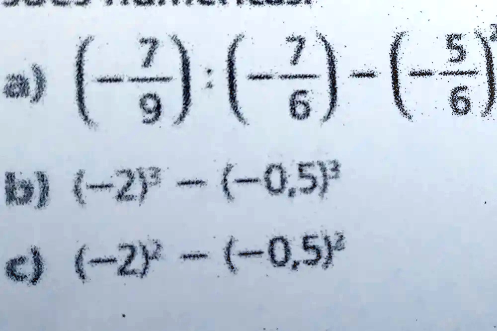 a) (-(7)/(9)) ÷(-(7)/(6)) - (-(5)/(6))
b) (-2)^3 - (-0.5)^3
c) (-2)^2 - (-0.5)^2