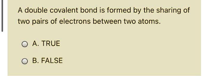 SOLVED: A double covalent bond is formed by the sharing of two pairs of ...