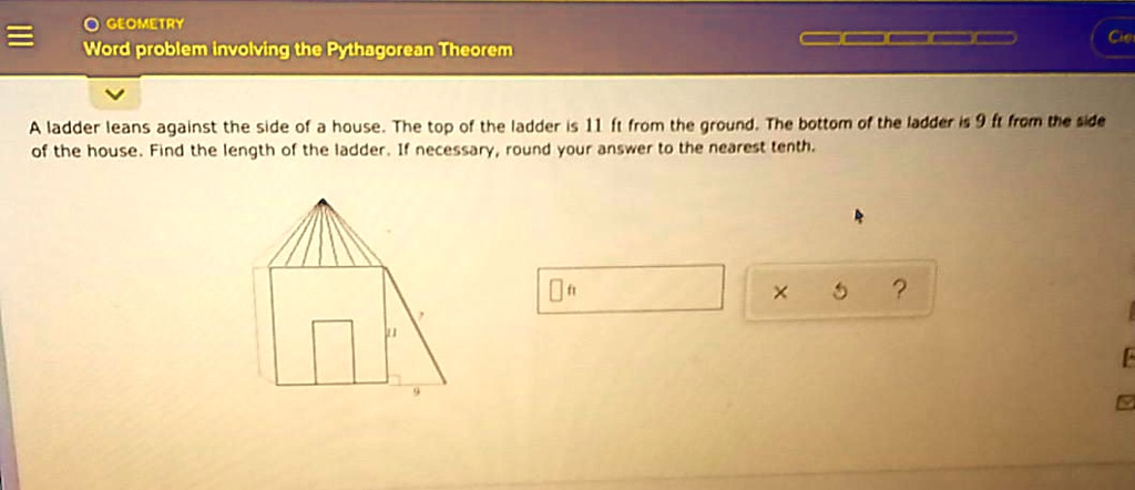 0 glomciry word problem involving the pythogorean theorem a ladder leans agalnst the slde 0f house the op of the ladder is il rom the ground the bottom ol the iadder 9 h from bnta of the hou 74147
