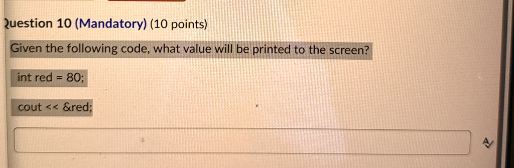 question 10 mandatory 10 points given the following code what value will be printed to the screen int red 80 cout red 92172