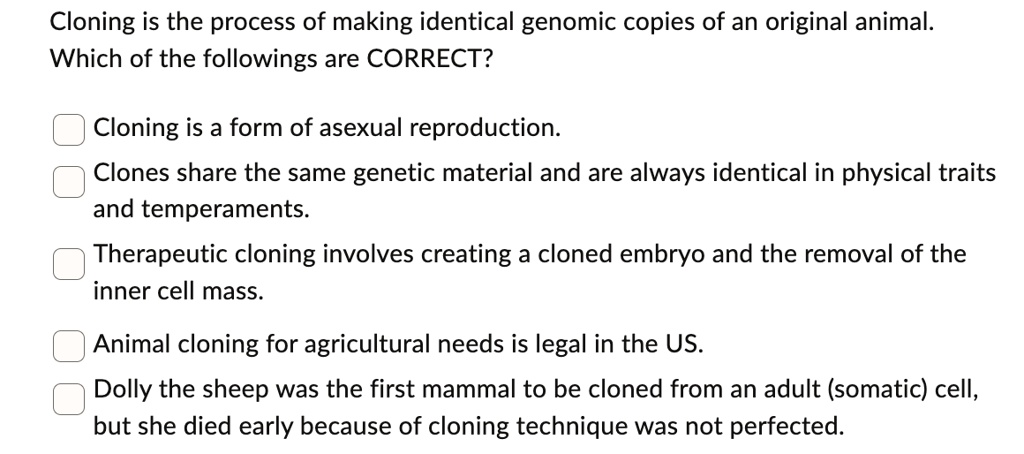 Cloning is the process of making identical genomic copies of an ...