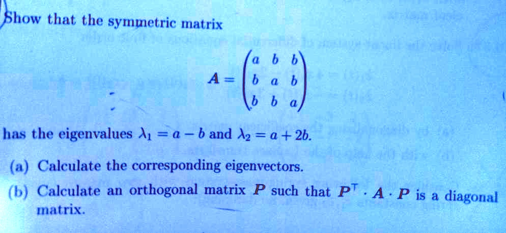 Show that the symmetric matrix A = has the eigenvalues λ1 = a - b and ...