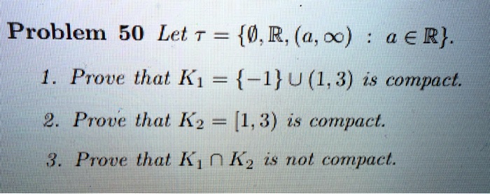 Problem 50 Let τ = {∅, ℝ, (a, ∞) : a ∈ℝ}. 1. Prove that K1 = {-1}∪ (1,3 ...