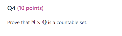 Q4 (10 points)

Prove that ℕ×ℚ is a countable set.