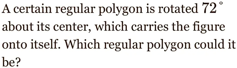 A certain regular polygon is rotated 72 about its center; which carries ...