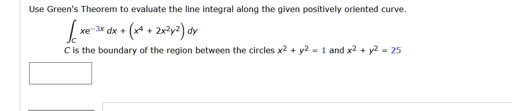 SOLVED: Use Green's Theorem to evaluate the line integral along the ...