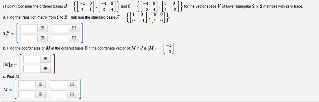 Solved Point Consider The Ordered Bases B L And A L For The Vector Space V Of Lower Triangular 2 X Matrices With Zero Trace Find The Transition Matrix From A