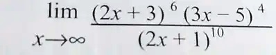 limx →∞ ((2x + 3)^6 (3x - 5)^4)/((2x + 1)^10)