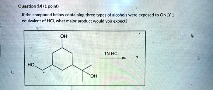 If the compound below containing three types of alcohols were exposed to ONLY 1 equivalent of HCl, what major product would you expect?