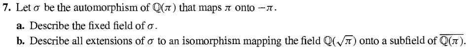 7 let sigma be the automorphism of mathbbqpi that maps pi onto pi a describe the fixed field of sigma b describe all extensions of sigma to an isomorphism mapping the field mathbbqsqrtpi ont 39394