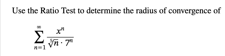 Use the Ratio Test to determine the radius of convergence of
[
sumn=1^infty fracx^nsqrt[5]n cdot 7^n
]