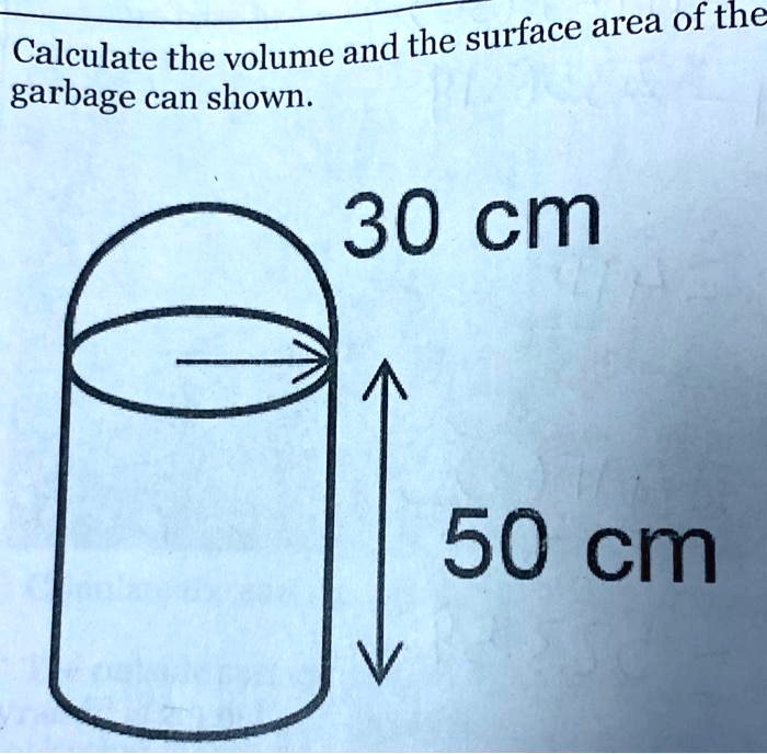 SOLVED surface area of the Calculate the volume and the garbage can