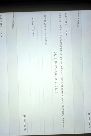 content attribution feedback question 2 1 point find the median of the following list of points deducted from a random sample of chemistry final exams 26 13 39 22 42 39 18 21 32 14 provide y 99811