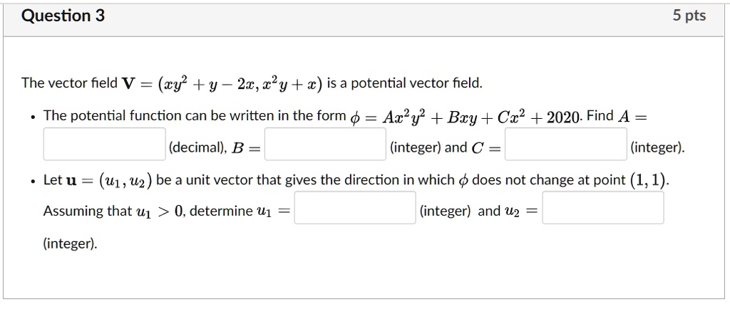 question 3 5 pts the vector field v wy y  2 y is a potential vector field the potential function can be written in the form axy bry cx 2020 find a decimal b integer and integer let u u1 u2  83902