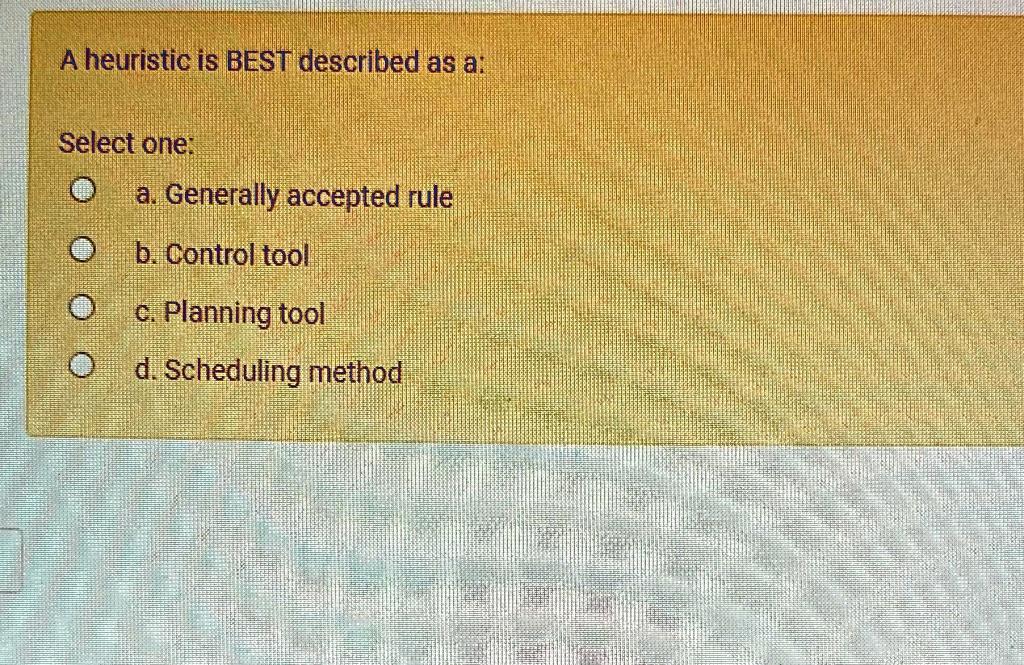 A heuristic is BEST described as a Select one a. Generally accepted