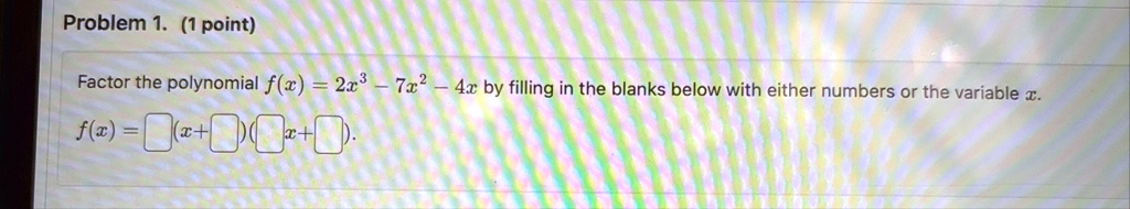 problem 1 1 point factor the polynomial fx 2x3 7x2 4x by filling in the blanks below with either numbers or the variable x fx boxedphantomxxboxedphantomxboxedphantomxxboxedphantomx 03215