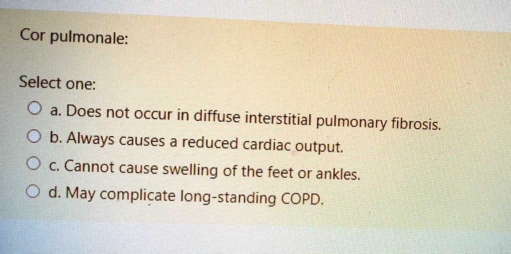 SOLVED: Cor pulmonale: Select one: a. Does not occur in diffuse