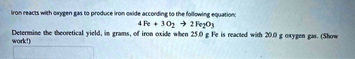 SOLVED:Iron reacts with oxygen gas produce iron oxide according to the ...