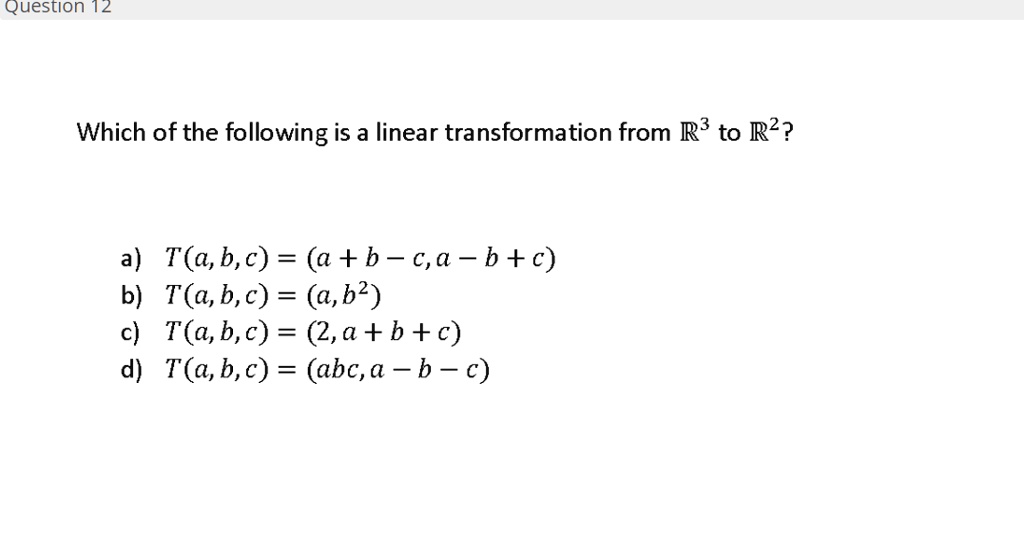 Which of the following is a linear transformation from R3 to R2? a) T(a ...