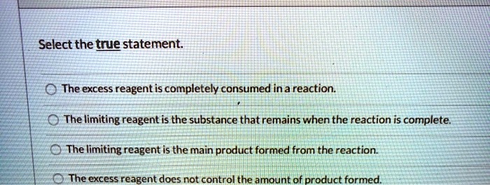 SOLVED: Select the true statement The excess reagent is completely ...