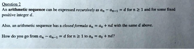 Solved Question 2 An Arithmetic Sequence Positive Integer D Be Expressed Recursively A5 N 4n 1 D For N 2 And For Some Fixed Also An Arithmetic Sequence Has Closed Formula An Ao
