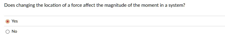 does changing the location of a force affect the magnitude of the moment in a system yes no 74518