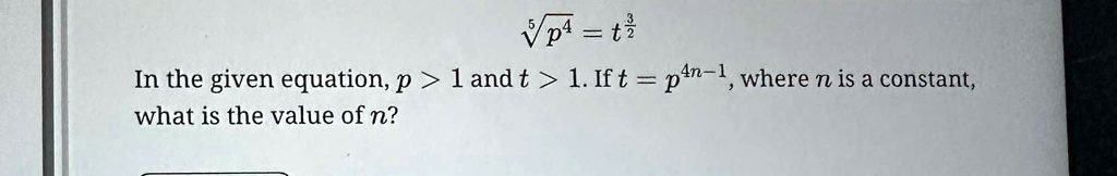 √(p^4) = t^(3)/(2)In the given equation, p > 1 and t > 1. If t = p^4n-1 ...