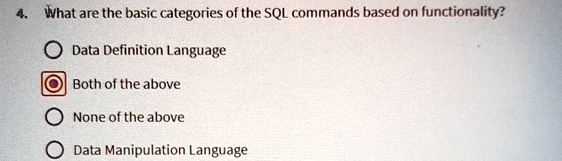 4. What are the basic categories of the SQL commands based on functionality?
Data Definition Language
Both of the above
None of the above
Data Manipulation Language