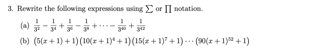3. Rewrite the following expressions using ? or ? notation.

(a) ?² - ?? + ?? - ?? + ? - ??? + ??²
(b) (5(x + 1) + 1) (10(x + 1)? + 1) (15(x + 1)? + 1) ? (90(x + 1)?² + 1)