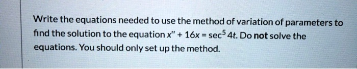 write the equations needed to use the method of variation of parameters ...