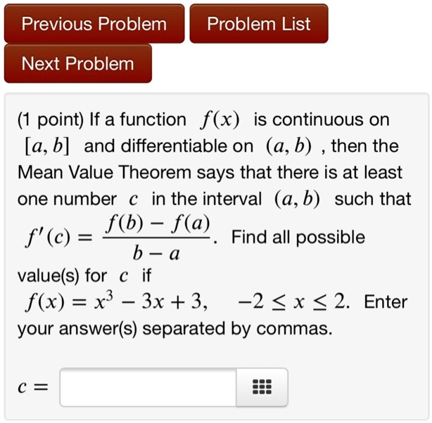 Solved Previous Problem Problem List Next Problem Point If A Function F X Is Continuous On A B And Differentiable On A B Then The Mean Value Theorem Says That There Is At Least One