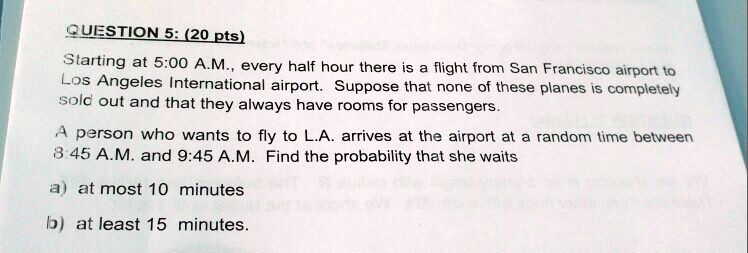 SOLVED QUESTION 5 20 pts Starting at 5 00 AM every half hour