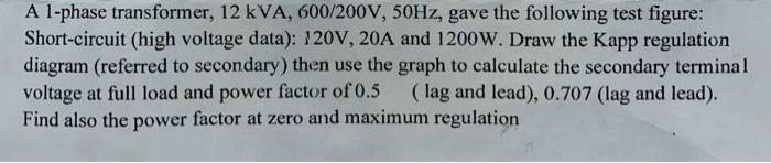 SOLVED: A single-phase transformer, 12 kVA, 600/200V, 50Hz, gave the ...