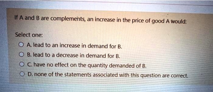SOLVED: If A and B are complements, an increase in the price of good A ...