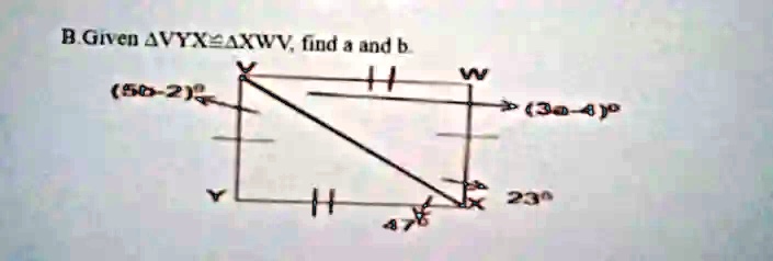 B. Given VYX ≅ XWV, find a and b.
(5b-2)^∘
(3a-4)^∘
23^∘