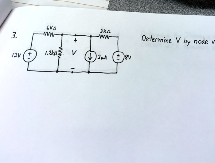 3.
6k?
+ 
3k?
+
V
12V 1.2k?
2mA 8V
-
Determine V by node v