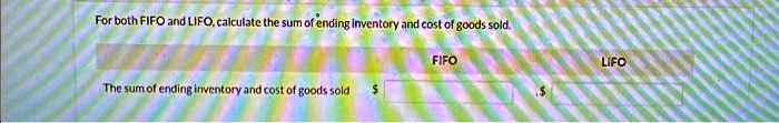 For both FIFO and LIFO, calculate the sum of ending inventory and cost ...