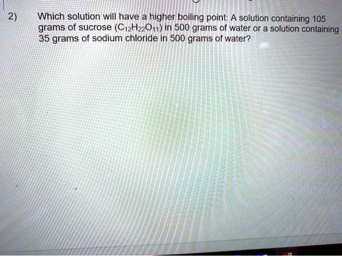 SOLVED Which solution will have a higher boiling point A solution containing 105 grams of