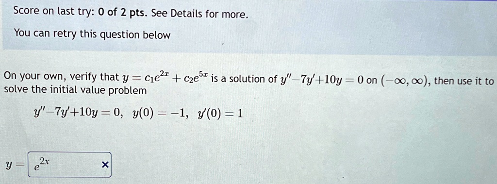 score on last try 0 of 2 pts see details for more you can retry this question below on your own verify that yc1e2xc2e5x is a solution of y 7y10y0 on infty infty then use it to solve the in 86423