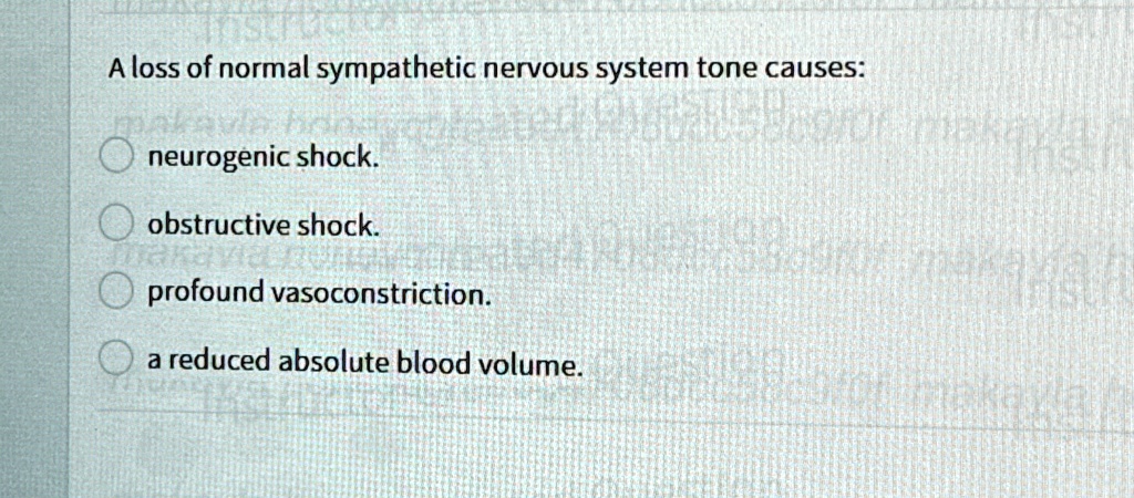 a loss of normal sympathetic nervous system tone causes neurogenic shock obstructive shock profound vasoconstriction a reduced absolute blood volume 41242