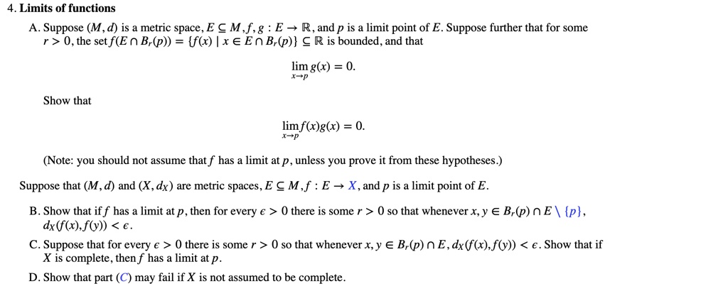 Solved 4 Limits Of Functions Suppose M D Is Metric Space E C M F G E R And P Is Limit Point Of E Suppose Further That For Some R 0 The Setf En B P