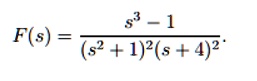 F(s) = (s^3 - 1)/((s^2 + 1)^2(s + 4)^2)