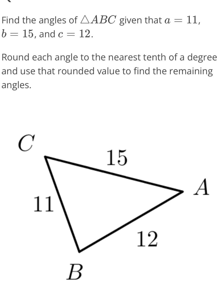 Abc Shape Angles Find the angles of /(/)ABC given that a=11, b=15, and c=12. Round each ...
