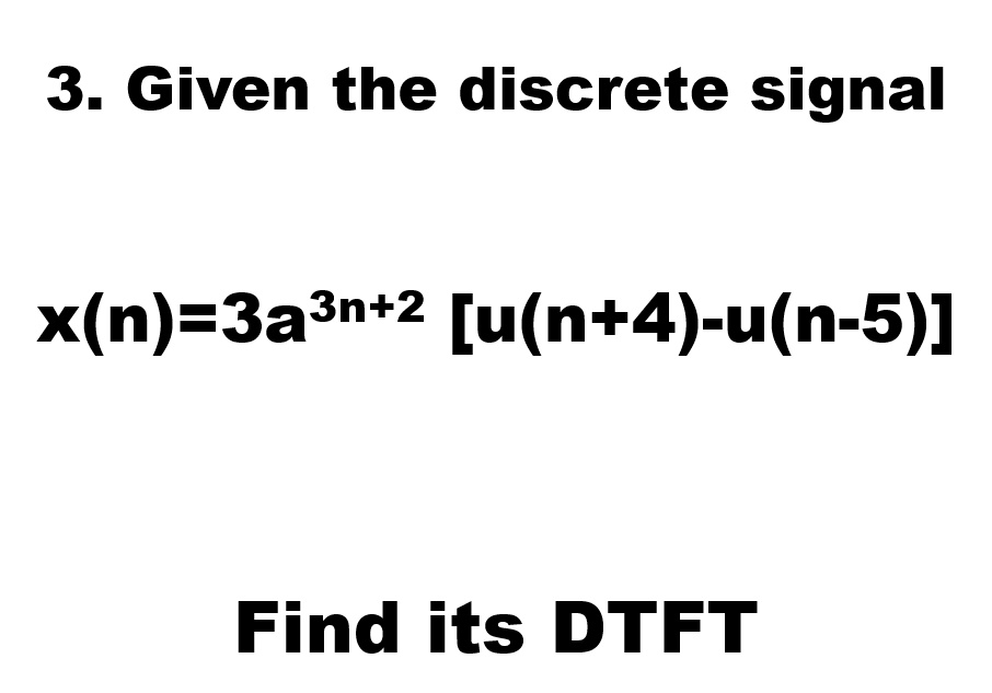 SOLVED: Given the discrete signal x(n) = 3a^(3n+2) [u(n+4) - u(n-5 ...