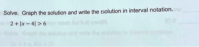 Solve. Graph the solution and write the solution in interval notation.
2 + |x - 4| > 6