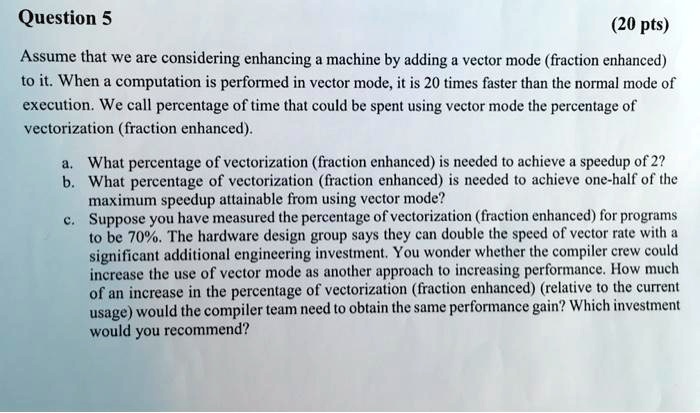 SOLVED: Assume that we are considering enhancing a machine by adding a ...