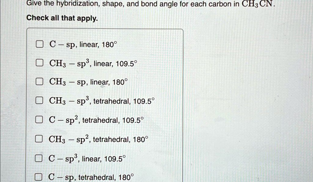 SOLVED: Give the hybridization, shape, and bond angle for each carbon ...