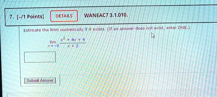 Estimate the limit numerically if it exists. (If an answer does not exist, enter DNE.)
lim x->-2 (x^2 + 4x + 4)/(x + 2)