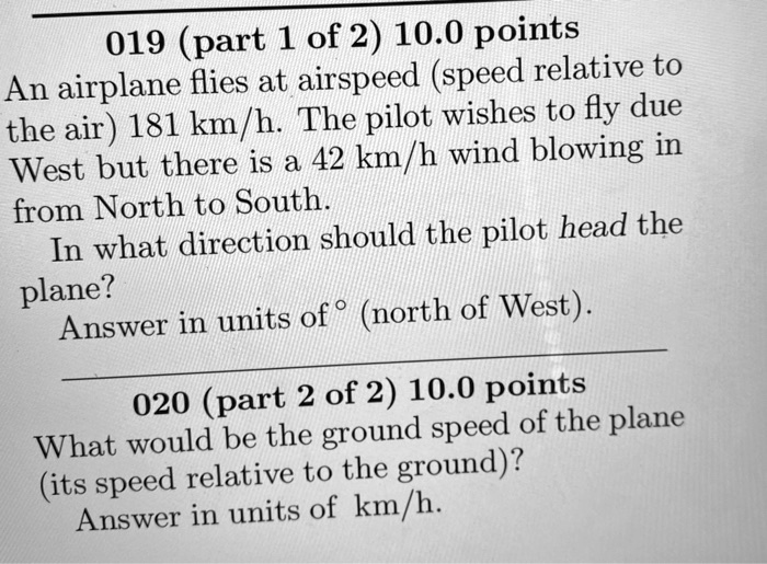 SOLVED 019 (part 1 of 2) 10.0 points An airplane flies at airspeed